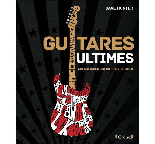 Guitares Ultimes - 140 Guitares qui ont fait le Rock - Dave Hunter - relié