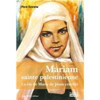 Mariam, Sainte Palestinienne - La vie de Marie de Jésus Crucifié