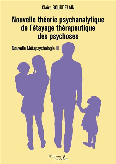 Nouvelle théorie psychanalytique de l'étayage thérapeutique des psychoses Nouvelle Métapsychologie III - Claire Bourdelain - Baudelaire - broché - Essai