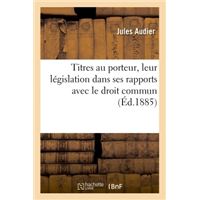 Titres au porteur, leur législation dans ses rapports avec le droit commun