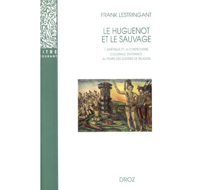 Le huguenot et le sauvage L'Amerique et la controverse c