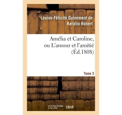 Amélia et Caroline, ou L'amour et l'amitié. Tome 3