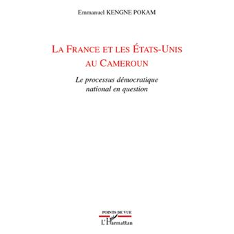 La France et les Etats Unis au Cameroun Le processus démocratique national en question broché