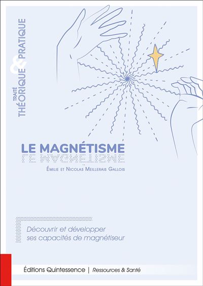 Le magnétisme - Traité théorique & pratique - Découvrir et développer ses capacités de magnétiseur