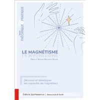 Le magnétisme - Traité théorique & pratique - Découvrir et développer ses capacités de magnétiseur