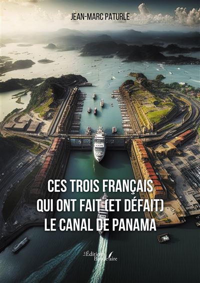Ces trois Français qui ont fait (et défait) le canal de Panama - Jean-Marc Paturle - Baudelaire - broché - Essai