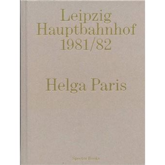Helga Paris Leipzig Hauptbahnhof 1981/82 (2nd ed) /anglais/allemand