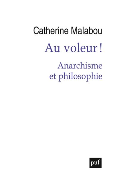 Au voleur ! Anarchisme et philosophie - Catherine Malabou - Puf - broché - Essai - Puf