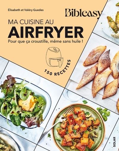 Ma cuisine au airfryer - Bibleasy - Pour que ça croustille, même sans huile !