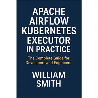 Apache Airflow Kubernetes Executor in Practice The Complete Guide for ...