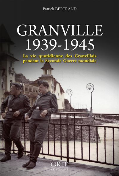 Granville 1939-1945, la vie quotidienne des Granvillais pendant la seconde guerre mondiale