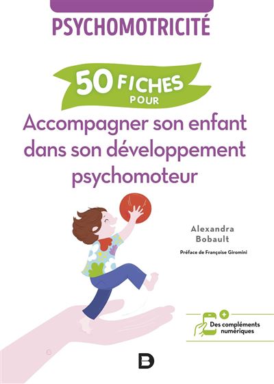 50 fiches pour accompagner son enfant dans son développement psychomoteur Psychomotricité - Alexandra Bobault - De Boeck Supérieur - broché - Guide