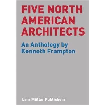 Five North American Architects - An Anthology by Kenneth Frampton /anglais