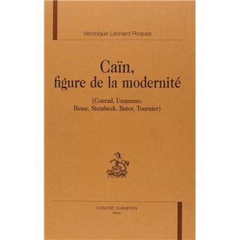 Caïn, figure de la modernité - Conrad, Unamuno, Hesse, Steinbeck, Butor, Tournier - 1
