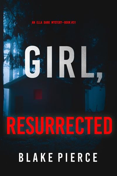 Girl, Resurrected (An Ella Dark FBI Suspense Thriller—Book 3