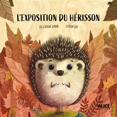 L'exposition du hérisson - Ozge Bahar Sunar - Alice Eds - cartonné - Album jeunesse