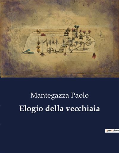 Elogio della vecchiaia - Paolo Mantegazza - broché