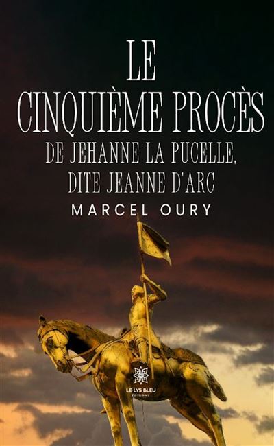 Le cinquième procès de Jehanne la Pucelle, dite Jeanne d'Arc - Marcel Oury (2025)