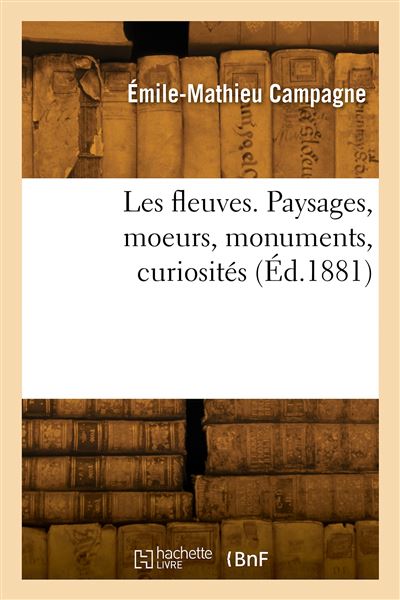 Les fleuves. Paysages, moeurs, monuments, curiosités