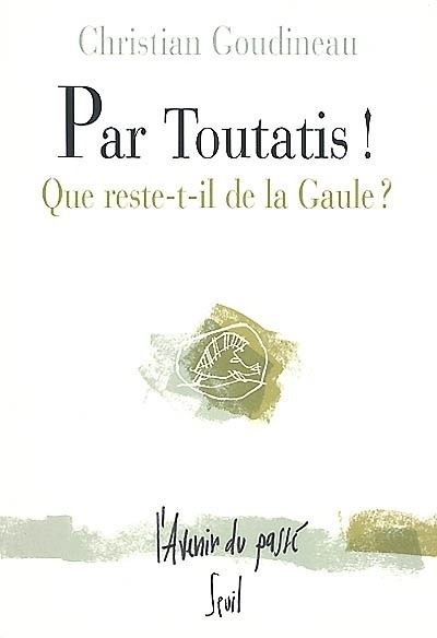 Par Toutatis ! Que reste-t-il de la Gaule ?