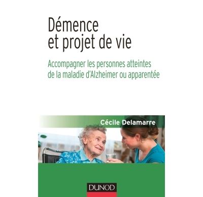 Démence et projet de vie - Accompagner les personnes atteintes de la ...
