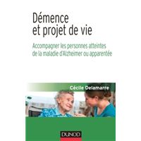 Démence et projet de vie - Accompagner les personnes atteintes de la maladie d'Alzheimer ou apparen