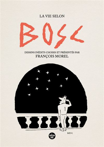 La vie selon Bosc  Dessins inédits choisis et présenté par François Morel