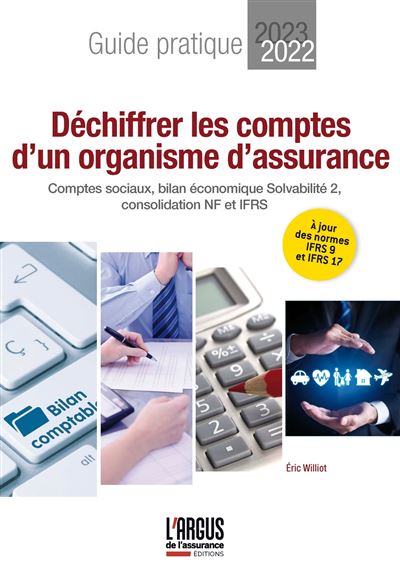 Déchiffrer les comptes d'un organisme d'assurance Comptes sociaux - Bilan économique Solvabilité 2 - Consolidation NF et IFRS - Eric Williot - Argus De L'assurance - broché - Etude