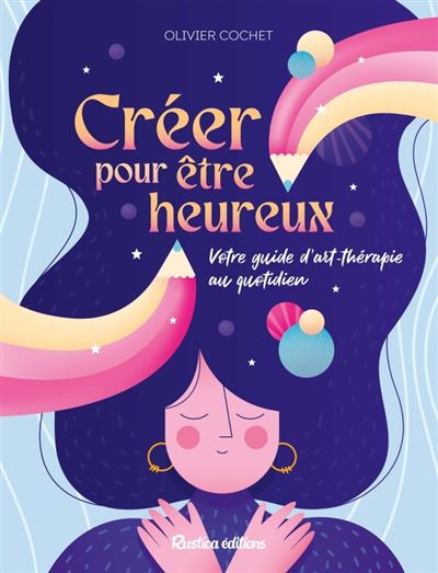 Créer pour être heureux - Olivier Cochet - broché