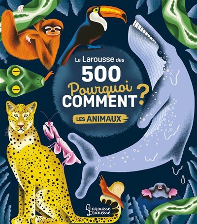 Le Larousse des 500 pourquoi comment - Les Animaux - Sophie De Mullenheim - Larousse - cartonné - Document jeunesse - Larousse