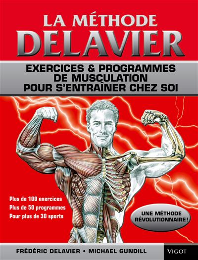 La méthode Delavier Musculation, exercices & programmes pour s'entraîner  chez soi - broché - DELAVIER FRÉDÉRIC/GUNDILL MICHAEL - Achat Livre