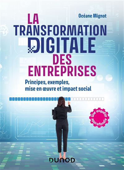 La transformation digitale des entreprises Principes, exemples, mise en oeuvre et impact social - Océane Mignot - Dunod - broché - Etude