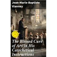 The Blessed Curé of Ars in His Catechetical Instructions