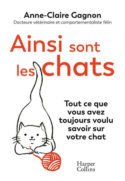 Ainsi sont les chats. Tout ce que vous avez toujours voulu savoir sur votre chat - Anne-Claire Gagnon - Harpercollins - broché - Guide
