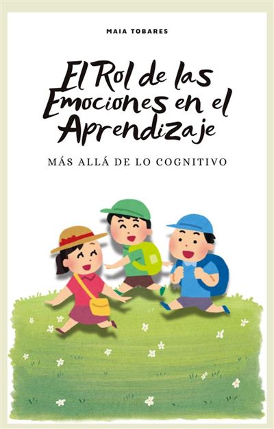 El Rol de las Emociones en el Aprendizaje: Más Allá de lo Cognitivo ...