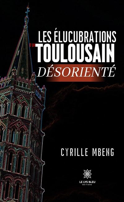 Les élucubrations d'un Toulousain désorienté - Cyrille Mbeng - Le Lys Bleu - broché - Essai