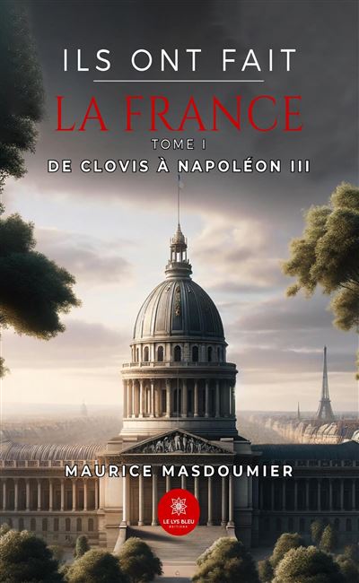 Ils ont fait la France - Tome I - De Clovis à Napoléon III - Maurice Masdoumier (2024)