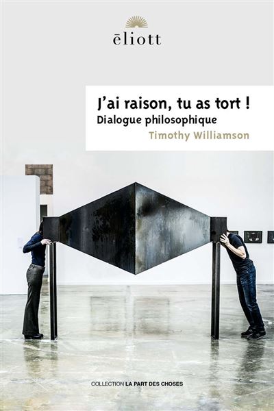 J'ai raison, tu as tort ! - Timothy Williamson - Eliott Eds - broché - Essai
