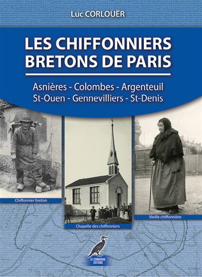 Les Chiffonniers Bretons de Paris Gennevilliers, Asnières, Saint-Ouen, Argenteuil, Colombes, Clichy et Paris, - Luc Corlouër - Le Cormoran - broché - Monographie