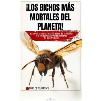 ¡Los Bichos Más Mortales del Planeta!: Los Insectos Más Aterradores de