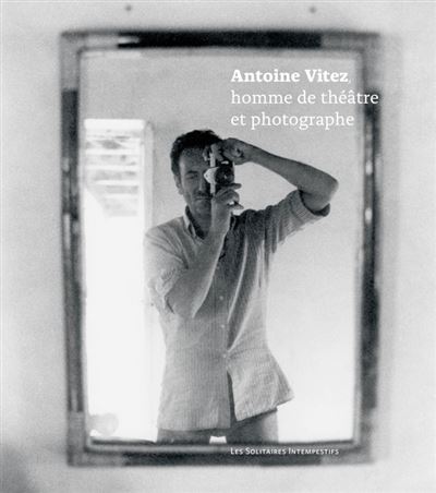 Antoine Vitez, homme de theatre et photographe