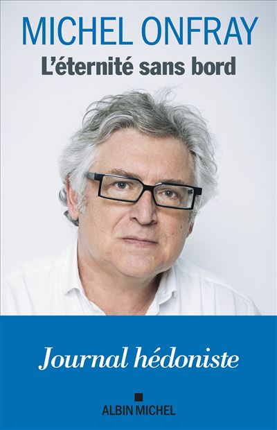 Michel Onfray - L'éternité sans bord : Journal hédoniste 2025