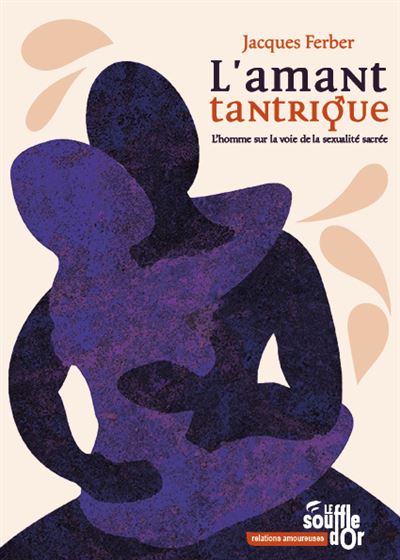 Jacques Ferber - L'amant tantrique: L'homme sur la voie de la sexualité sacrée