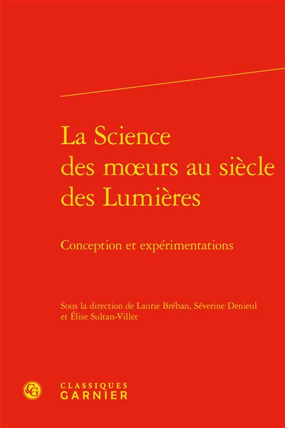 La Science des moeurs au siècle des Lumières Conception et expérimentations - Elise Sultan-Villet - Classiques Garnier - relié - Essai