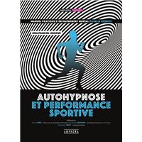 Autohypnose et performance sportive - Manuel pratique d'entraînement mental