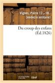 Du croup des enfans ou Exposé succinct de l'histoire générale du siège, de la durée, du pronostic