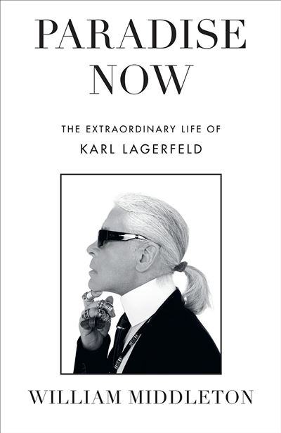 Paradise Now : La vie extraordinaire de Karl Lagerfeld - William Middleton (2024)