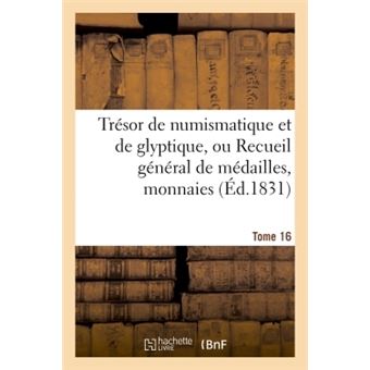 Trésor de numismatique et de glyptique, ou Recueil général de médailles. Tome 16 - 1
