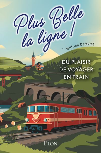 Plus belle la ligne. Du plaisir de voyager en train - Wilfried Demaret - Plon - broché - Monographie