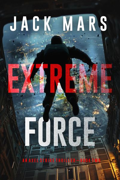 Extreme Force (An Axel Strike Action Thriller—Book 2)